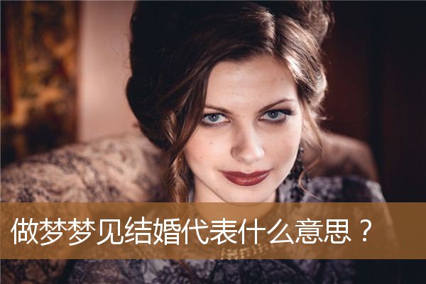 做梦梦见结婚什么意思（梦见晚上结婚什么预兆）